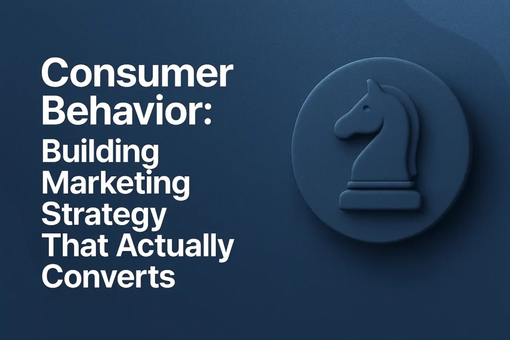 Consumer Behavior: Building Marketing Strategy That Actually Converts