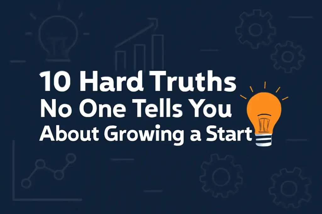 10 Hard Truths No One Tells You About Growing a Startup