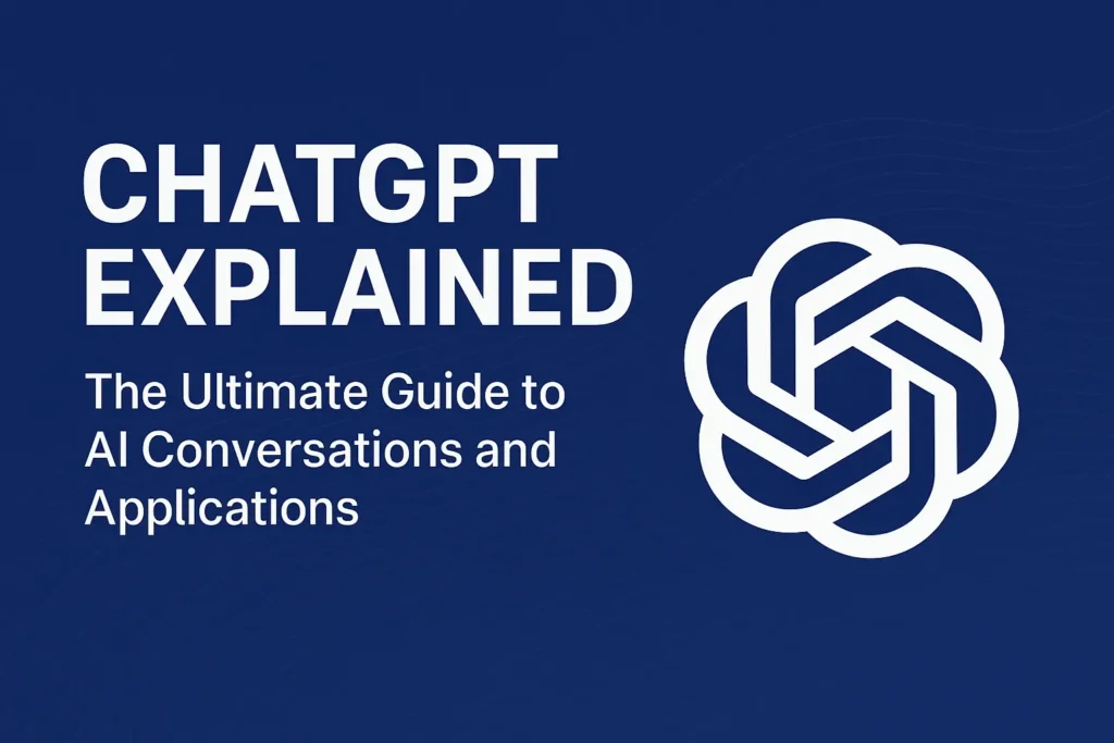 ChatGPT Explained: The Ultimate Guide to OpenAI’s Conversational AI