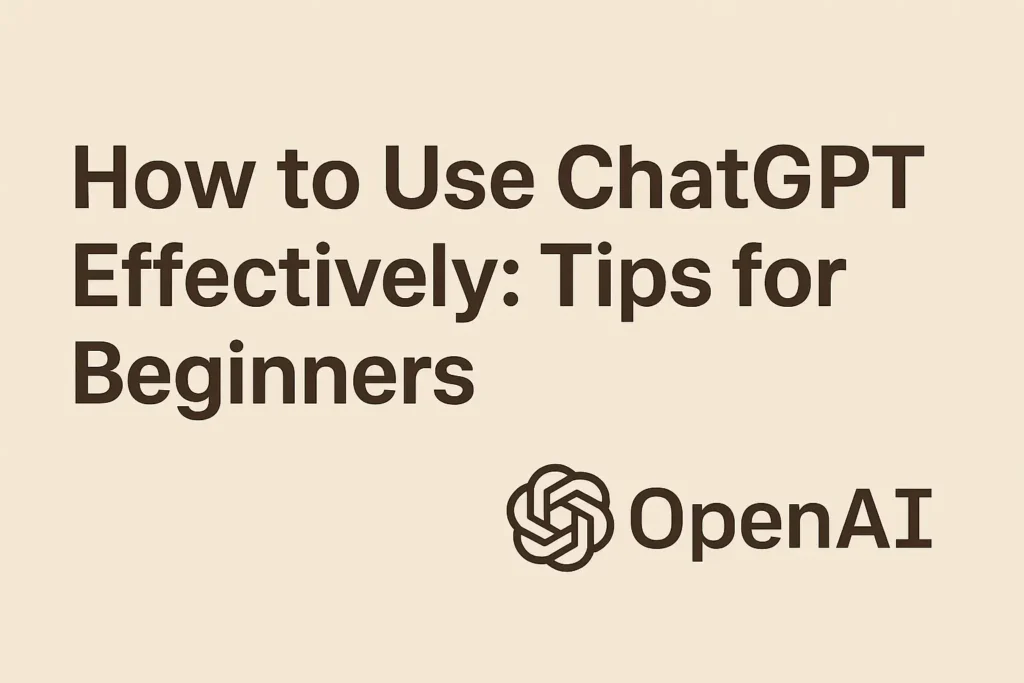 How to Use ChatGPT Effectively: Tips for Beginners